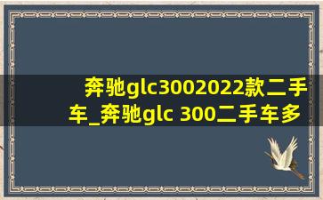 奔驰glc3002022款二手车_奔驰glc 300二手车多少钱